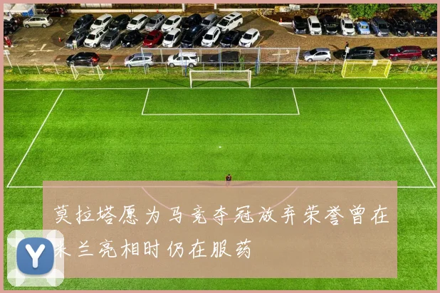 莫拉塔愿为马竞夺冠放弃荣誉曾在米兰亮相时仍在服药
